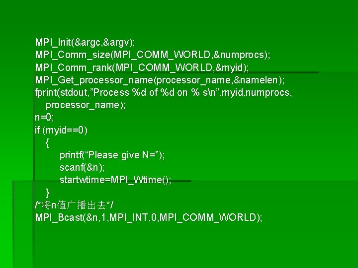 MPI_Init(&argc, &argv); MPI_Comm_size(MPI_COMM_WORLD, &numprocs); MPI_Comm_rank(MPI_COMM_WORLD, &myid); MPI_Get_processor_name(processor_name, &namelen); fprint(stdout, ”Process %d of %d on
