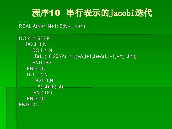 程序 10 串行表示的Jacobi迭代 …… REAL A(N+1, N+1), B(N+1, N+1) …… DO K=1, STEP DO