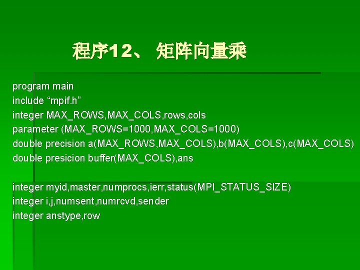 程序 12、 矩阵向量乘 program main include “mpif. h” integer MAX_ROWS, MAX_COLS, rows, cols parameter