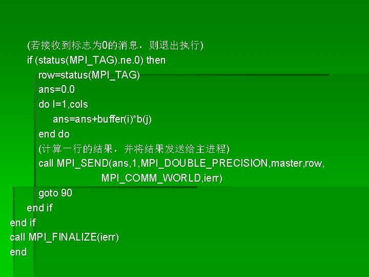 (若接收到标志为 0的消息，则退出执行) if (status(MPI_TAG). ne. 0) then row=status(MPI_TAG) ans=0. 0 do I=1, cols ans=ans+buffer(i)*b(j)
