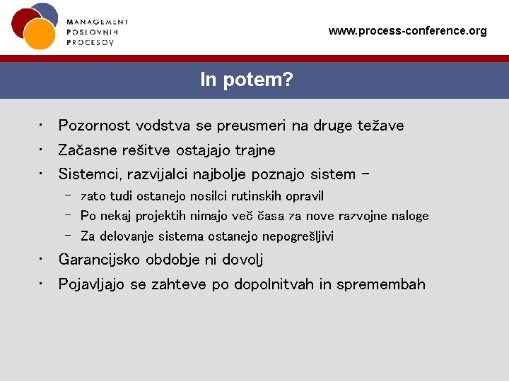 www. process-conference. org In potem? • Pozornost vodstva se preusmeri na druge težave •