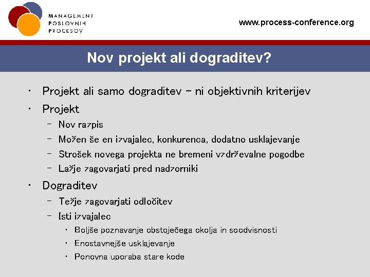 www. process-conference. org Nov projekt ali dograditev? • Projekt ali samo dograditev - ni