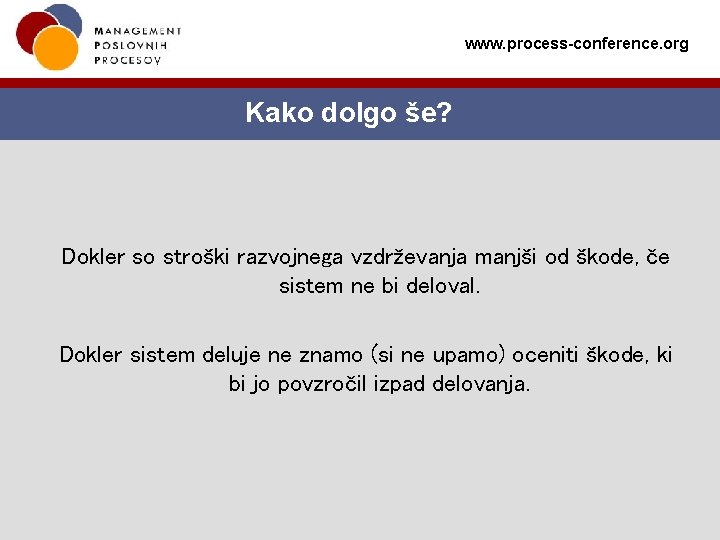 www. process-conference. org Kako dolgo še? Dokler so stroški razvojnega vzdrževanja manjši od škode,