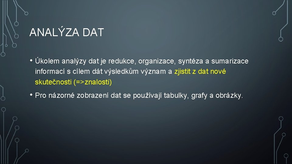 ANALÝZA DAT • Úkolem analýzy dat je redukce, organizace, syntéza a sumarizace informací s