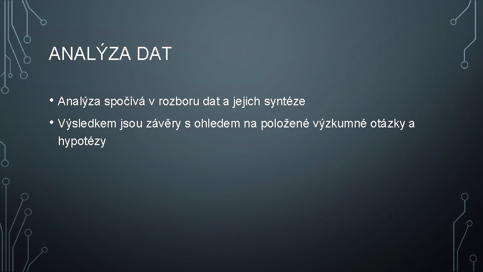 ANALÝZA DAT • Analýza spočívá v rozboru dat a jejich syntéze • Výsledkem jsou