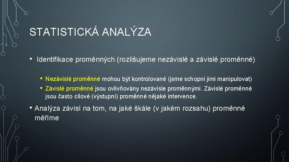 STATISTICKÁ ANALÝZA • Identifikace proměnných (rozlišujeme nezávislé a závislé proměnné) • • Nezávislé proměnné