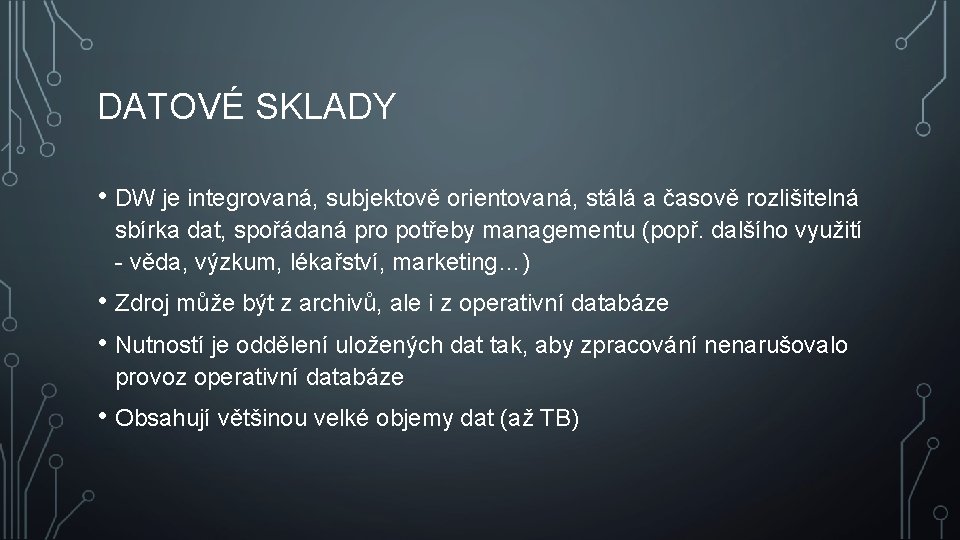 DATOVÉ SKLADY • DW je integrovaná, subjektově orientovaná, stálá a časově rozlišitelná sbírka dat,