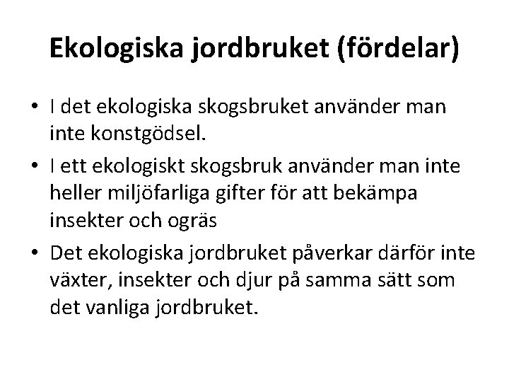 Ekologiska jordbruket (fördelar) • I det ekologiska skogsbruket använder man inte konstgödsel. • I