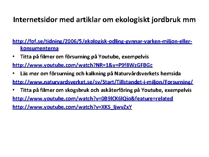 Internetsidor med artiklar om ekologiskt jordbruk mm http: //fof. se/tidning/2006/5/ekologisk-odling-gynnar-varken-miljon-ellerkonsumenterna • Titta på filmer