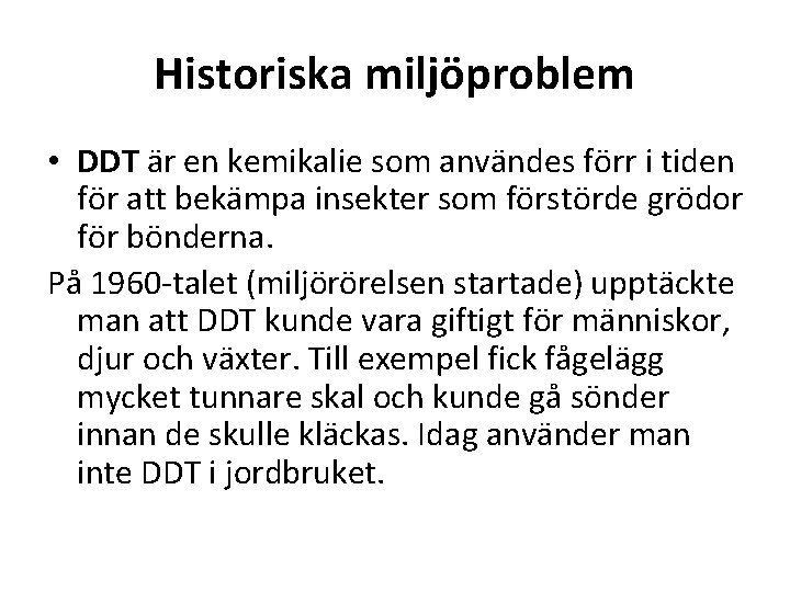 Historiska miljöproblem • DDT är en kemikalie som användes förr i tiden för att