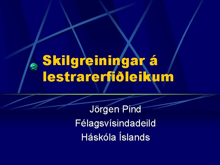 Skilgreiningar á lestrarerfiðleikum Jörgen Pind Félagsvísindadeild Háskóla Íslands 