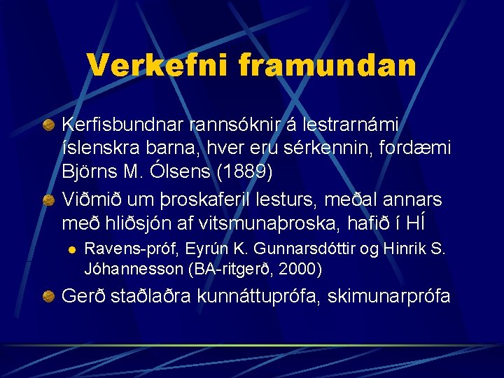 Verkefni framundan Kerfisbundnar rannsóknir á lestrarnámi íslenskra barna, hver eru sérkennin, fordæmi Björns M.