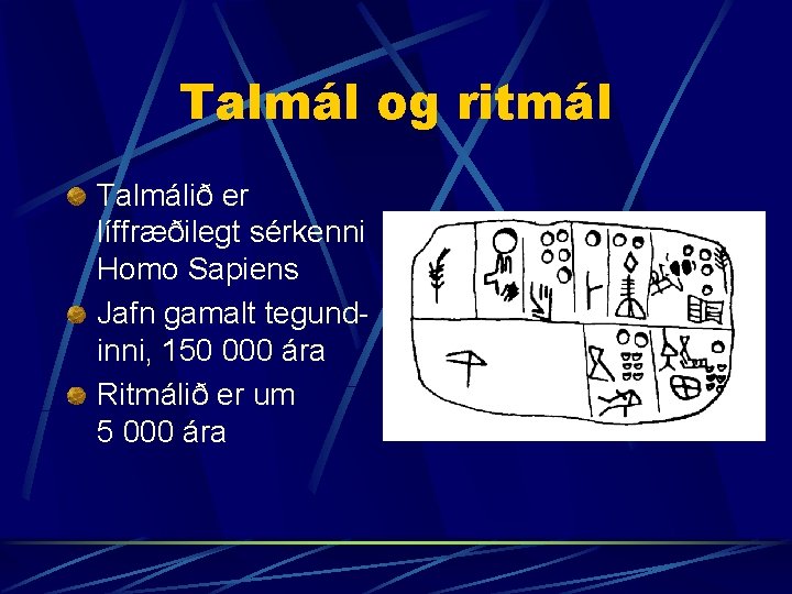 Talmál og ritmál Talmálið er líffræðilegt sérkenni Homo Sapiens Jafn gamalt tegundinni, 150 000