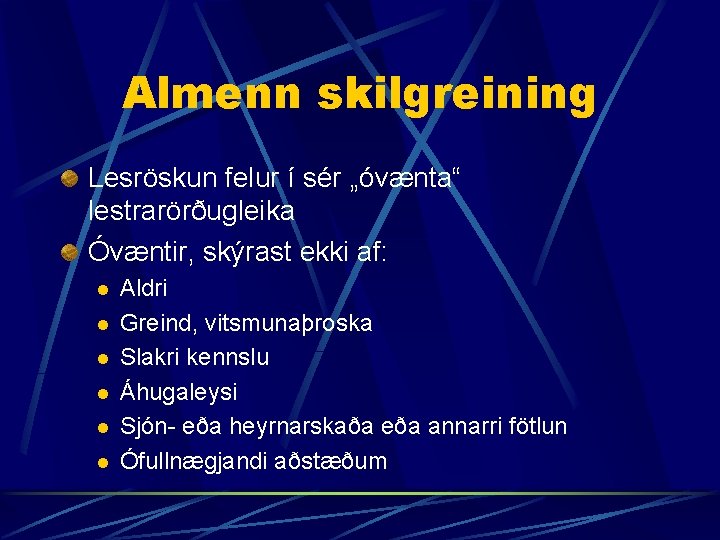 Almenn skilgreining Lesröskun felur í sér „óvænta“ lestrarörðugleika Óvæntir, skýrast ekki af: l l