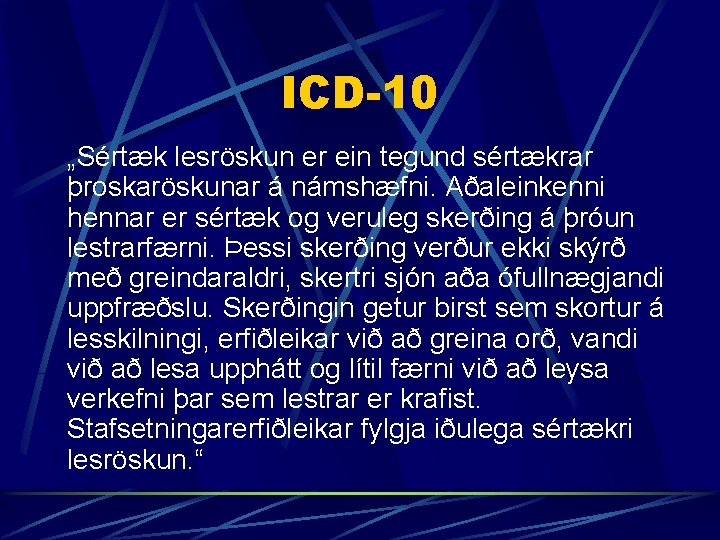 ICD-10 „Sértæk lesröskun er ein tegund sértækrar þroskaröskunar á námshæfni. Aðaleinkenni hennar er sértæk