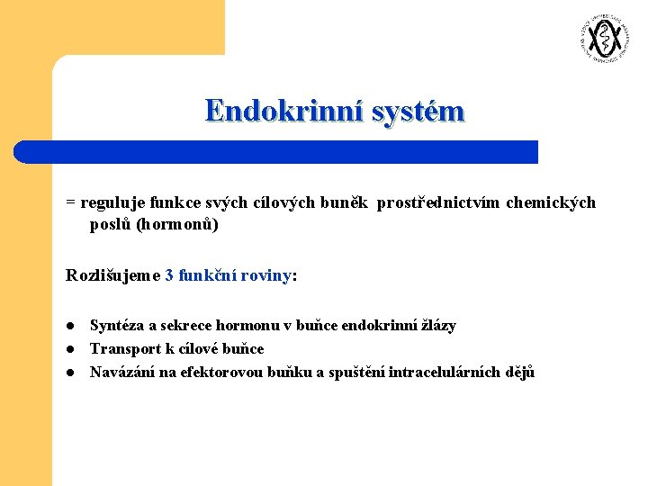 Endokrinní systém = reguluje funkce svých cílových buněk prostřednictvím chemických poslů (hormonů) Rozlišujeme 3