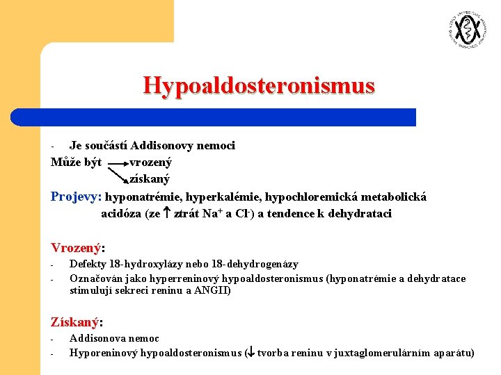 Hypoaldosteronismus Je součástí Addisonovy nemoci Může být vrozený získaný Projevy: hyponatrémie, hyperkalémie, hypochloremická metabolická