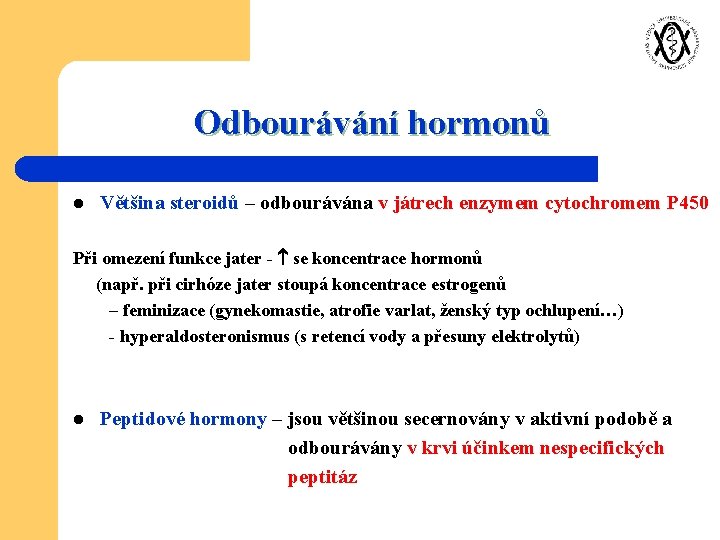 Odbourávání hormonů l Většina steroidů – odbourávána v játrech enzymem cytochromem P 450 Při