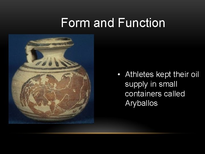 Form and Function • Athletes kept their oil supply in small containers called Aryballos