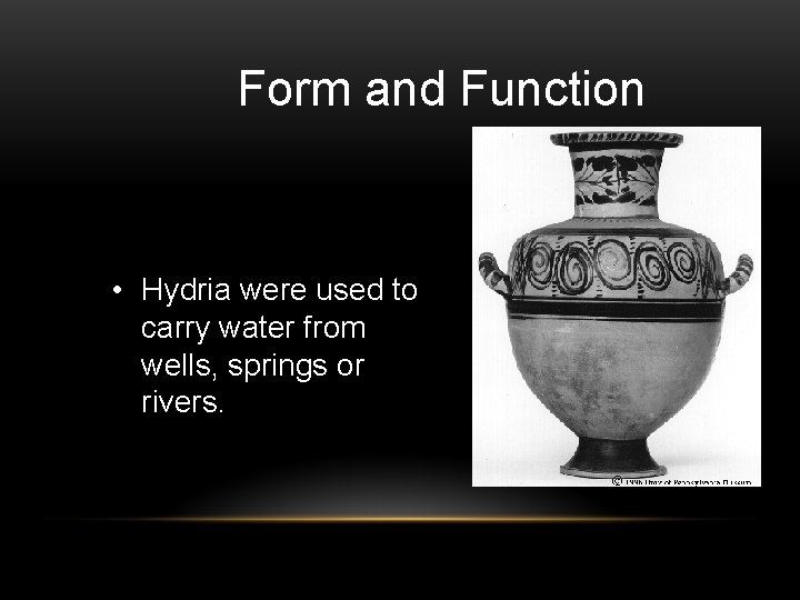 Form and Function • Hydria were used to carry water from wells, springs or