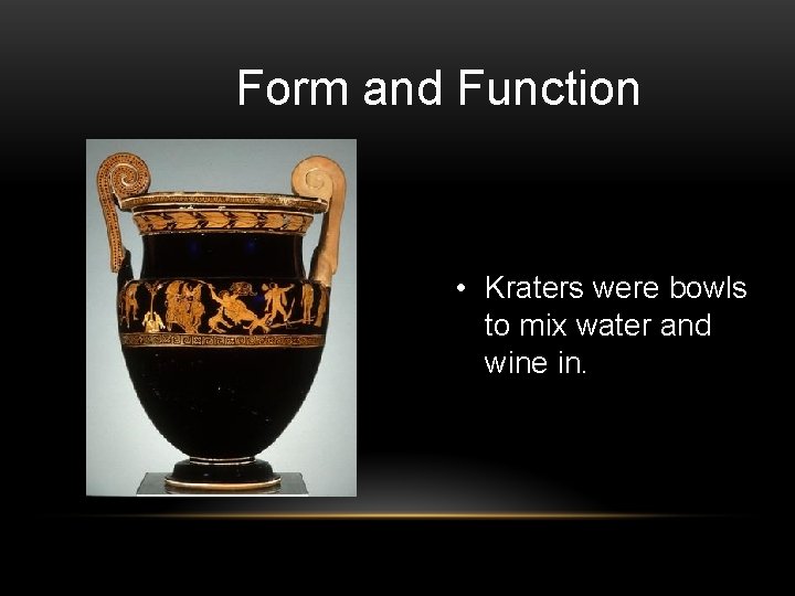 Form and Function • Kraters were bowls to mix water and wine in. 