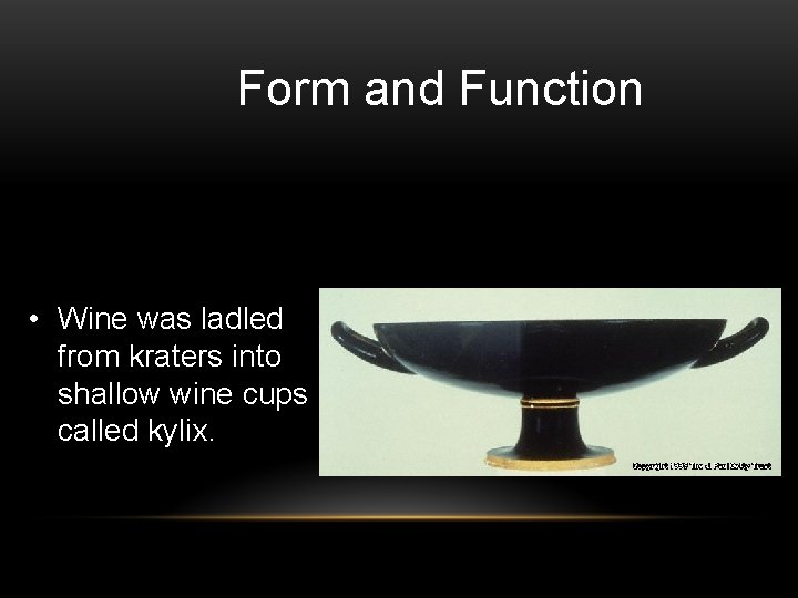 Form and Function • Wine was ladled from kraters into shallow wine cups called