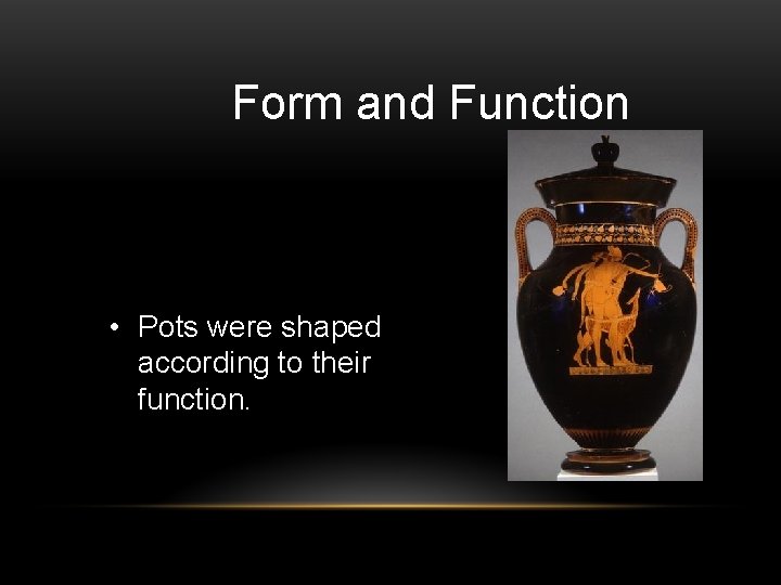 Form and Function • Pots were shaped according to their function. 