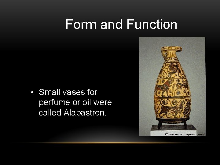 Form and Function • Small vases for perfume or oil were called Alabastron. 