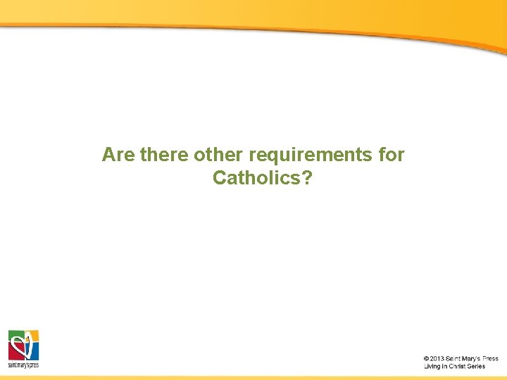 Are there other requirements for Catholics? 