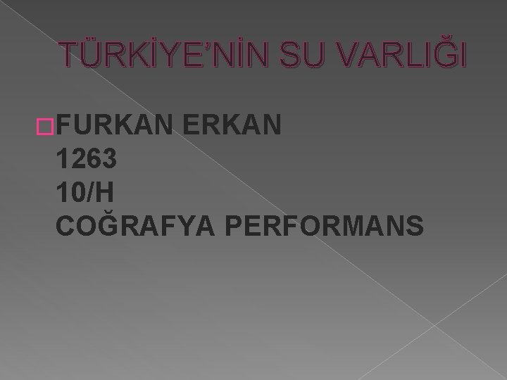 TÜRKİYE’NİN SU VARLIĞI �FURKAN ERKAN 1263 10/H COĞRAFYA PERFORMANS 