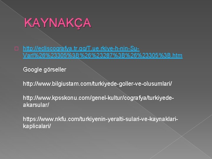 KAYNAKÇA � http: //ecliscografya. tr. gg/T. ue. rkiye-h-nin-Su. Varl%26%23305%3 B%26%23287%3 B%26%23305%3 B. htm Google