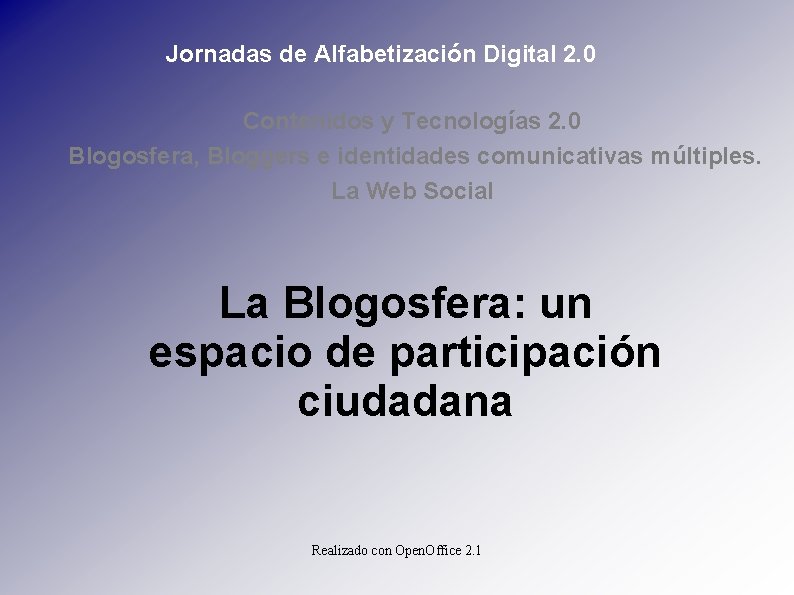 Jornadas de Alfabetización Digital 2. 0 Contenidos y Tecnologías 2. 0 Blogosfera, Bloggers e