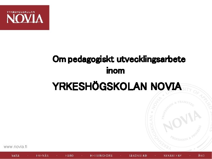 Om pedagogiskt utvecklingsarbete inom YRKESHÖGSKOLAN NOVIA www. novia. fi 