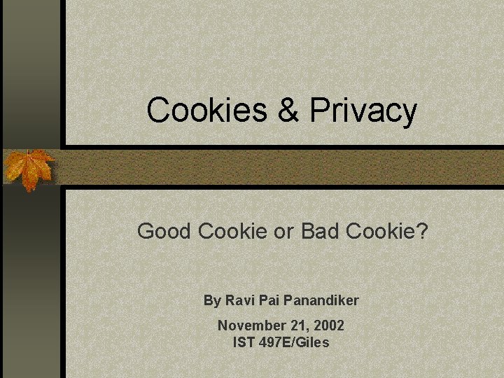 Cookies & Privacy Good Cookie or Bad Cookie? By Ravi Panandiker November 21, 2002