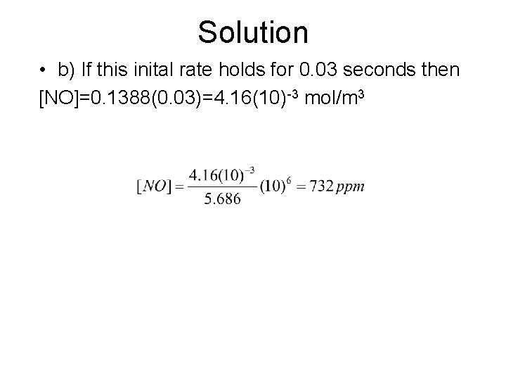 Solution • b) If this inital rate holds for 0. 03 seconds then [NO]=0.