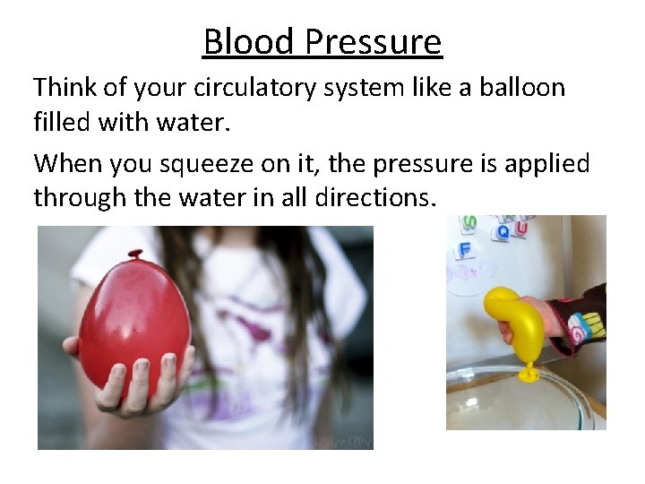 Blood Pressure Think of your circulatory system like a balloon filled with water. When