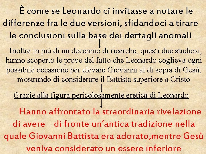 È come se Leonardo ci invitasse a notare le differenze fra le due versioni,