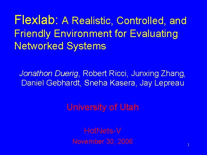 Flexlab: A Realistic, Controlled, and Friendly Environment for Evaluating Networked Systems Jonathon Duerig, Robert