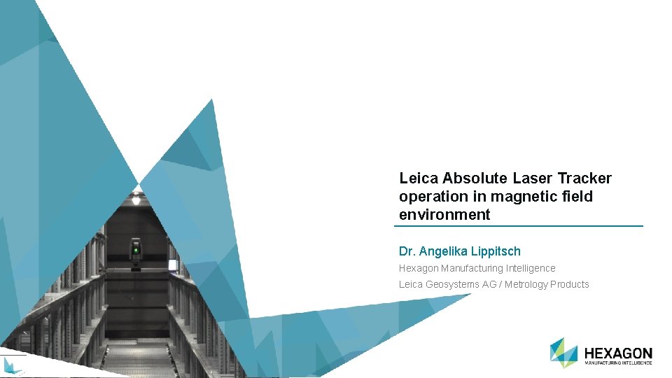 Leica Absolute Laser Tracker operation in magnetic field environment Dr. Angelika Lippitsch Hexagon Manufacturing