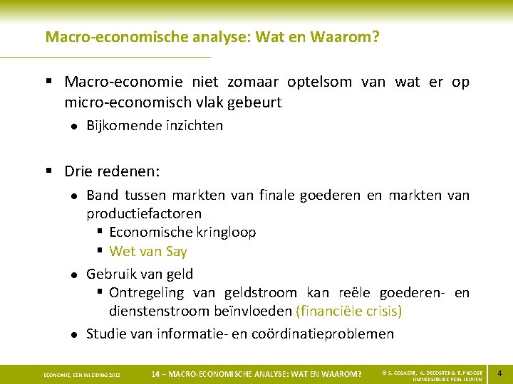 Macro-economische analyse: Wat en Waarom? § Macro-economie niet zomaar optelsom van wat er op