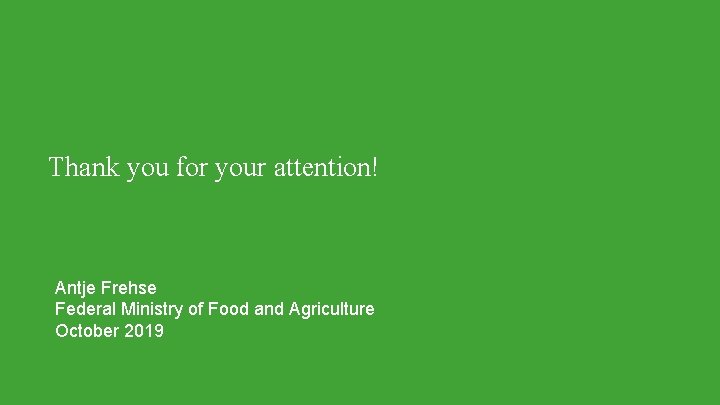 Thank you for your attention! Antje Frehse Federal Ministry of Food and Agriculture October
