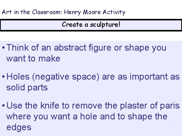 Art in the Classroom: Henry Moore Activity Create a sculpture! • Think of an