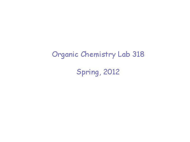 Organic Chemistry Lab 318 Spring, 2012 
