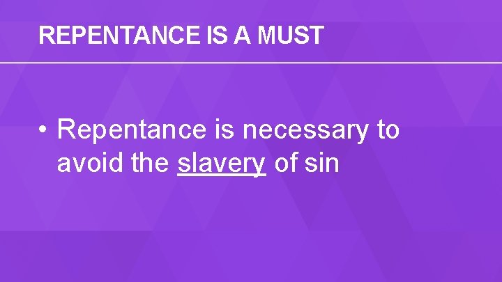 REPENTANCE IS A MUST • Repentance is necessary to avoid the slavery of sin