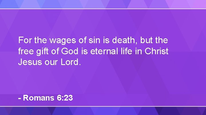 For the wages of sin is death, but the free gift of God is