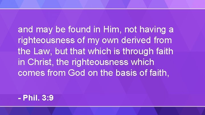 and may be found in Him, not having a righteousness of my own derived