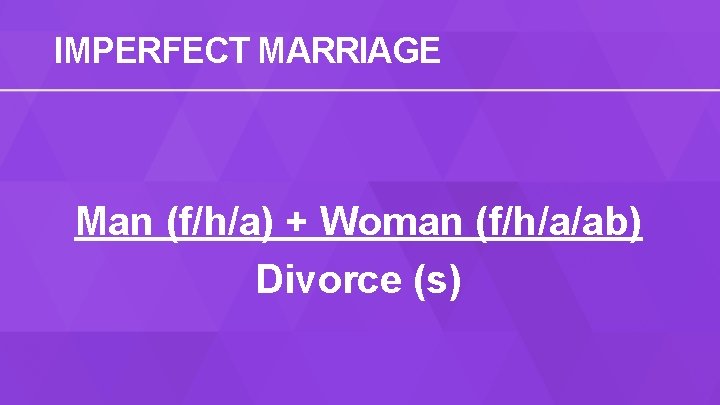 IMPERFECT MARRIAGE Man (f/h/a) + Woman (f/h/a/ab) Divorce (s) 