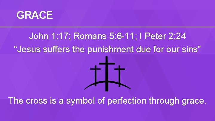 GRACE John 1: 17; Romans 5: 6 -11; I Peter 2: 24 “Jesus suffers