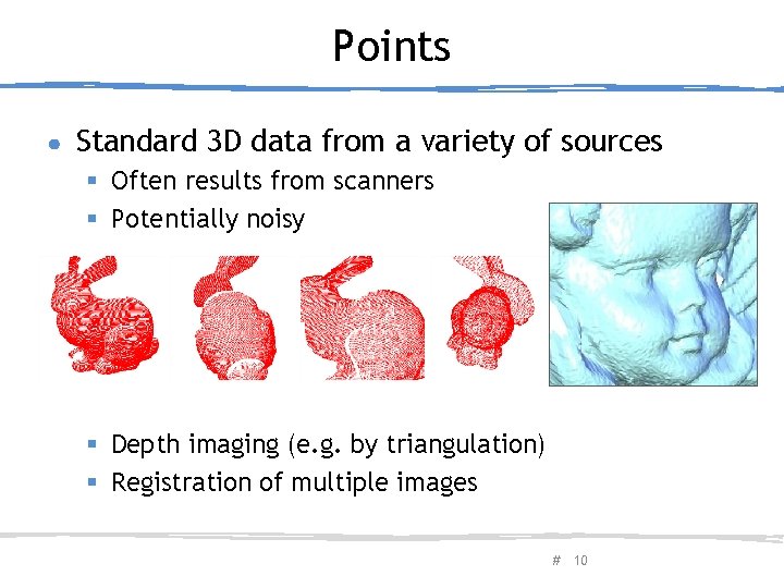 Points ● Standard 3 D data from a variety of sources § Often results