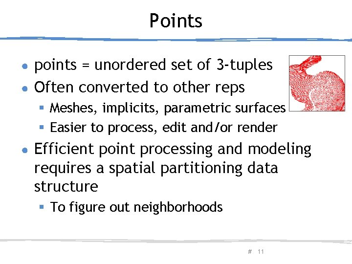 Points points = unordered set of 3 -tuples ● Often converted to other reps